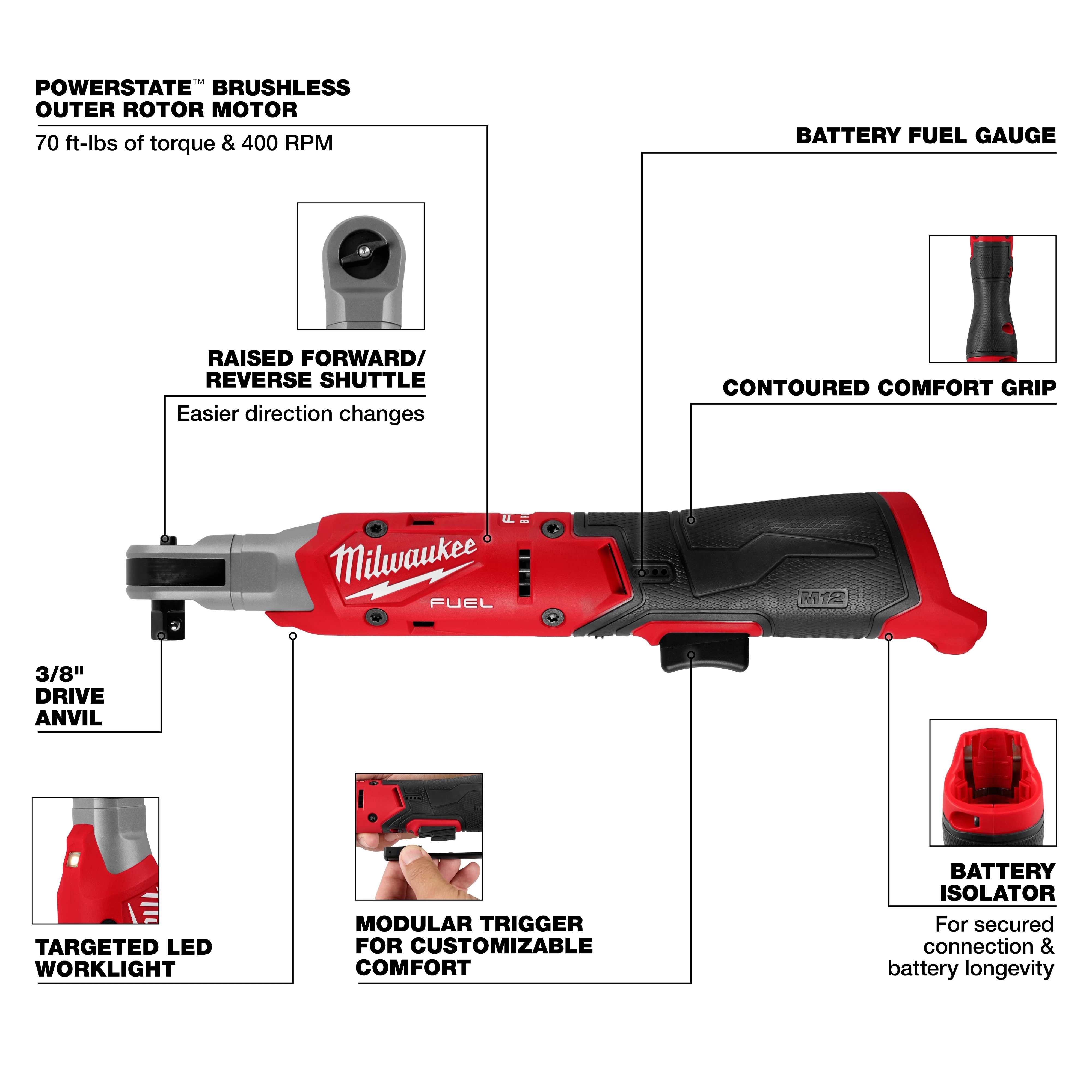The Milwaukee M12 FUEL™ 3/8" Ratchet features a brushless motor with 70 ft-lbs of torque and 400 RPM. Its design includes a contoured comfort grip, battery fuel gauge, raised forward/reverse shuttle, 3/8" drive anvil, targeted LED worklight, modular trigger, and battery isolator for secure connection and longevity.