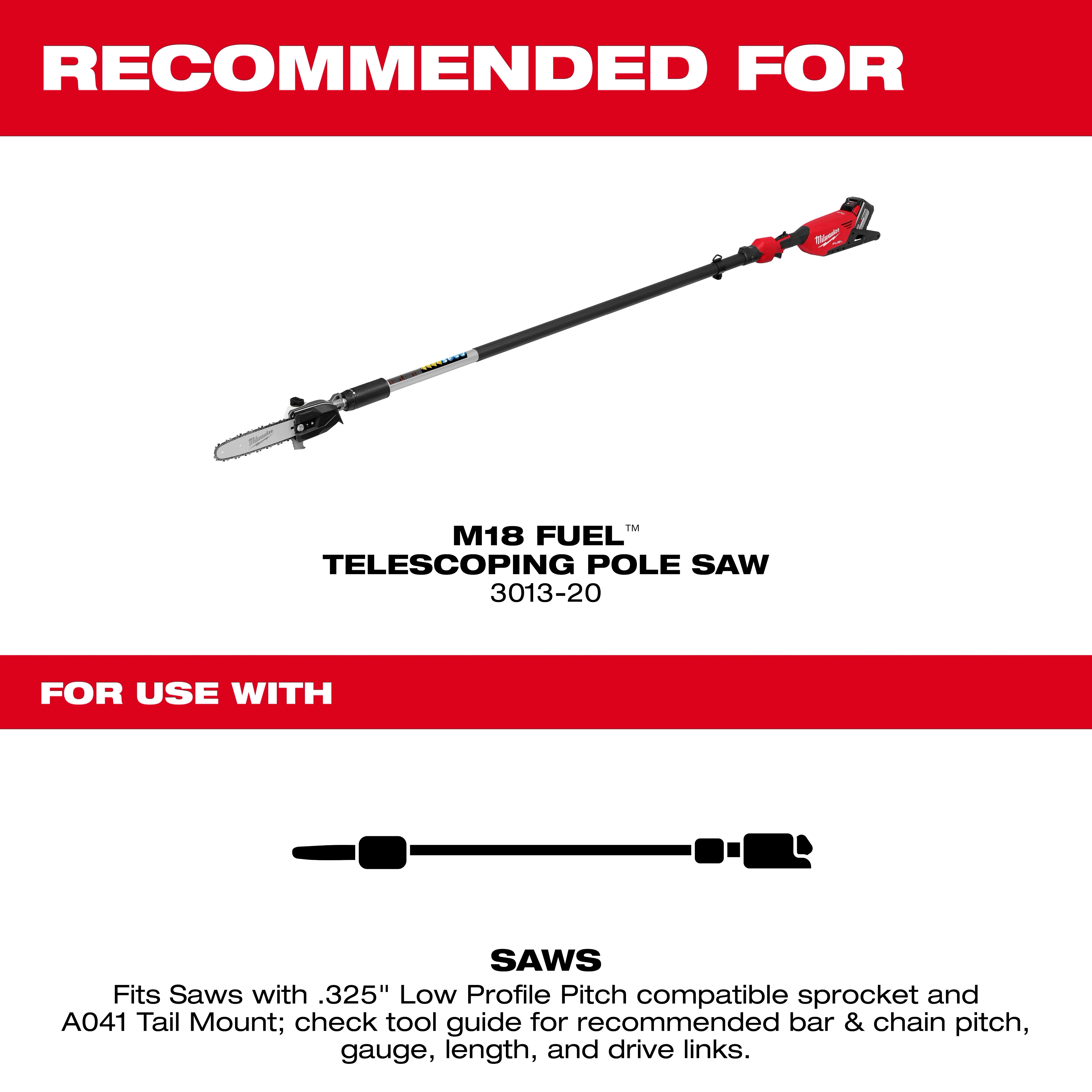 Recommended for the M18 Fuel Telescoping Pole Saw, model 3013-20, fits .325" Low Profile Pitch chain and A041 Tail Mount.